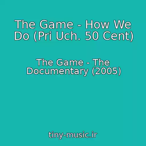 کاور آهنگ The Game - How We Do (Pri Uch. 50 Cent) از The Game - The Documentary (2005)