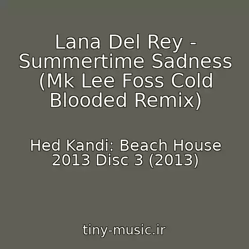 کاور آهنگ Lana Del Rey - Summertime Sadness (Mk Lee Foss Cold Blooded Remix) از Hed Kandi: Beach House 2013 Disc 3 (2013)
