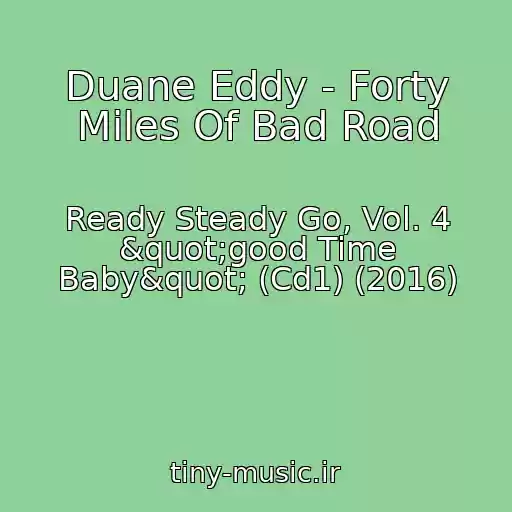 کاور آهنگ Duane Eddy - Forty Miles Of Bad Road از Ready Steady Go, Vol. 4 "good Time Baby" (Cd1) (2016)