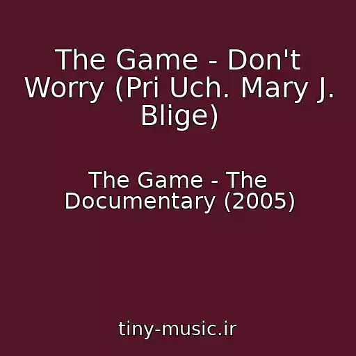کاور آهنگ The Game - Don't Worry (Pri Uch. Mary J. Blige) از The Game - The Documentary (2005)