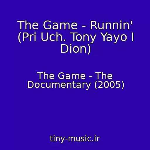 کاور آهنگ The Game - Runnin' (Pri Uch. Tony Yayo I Dion) از The Game - The Documentary (2005)