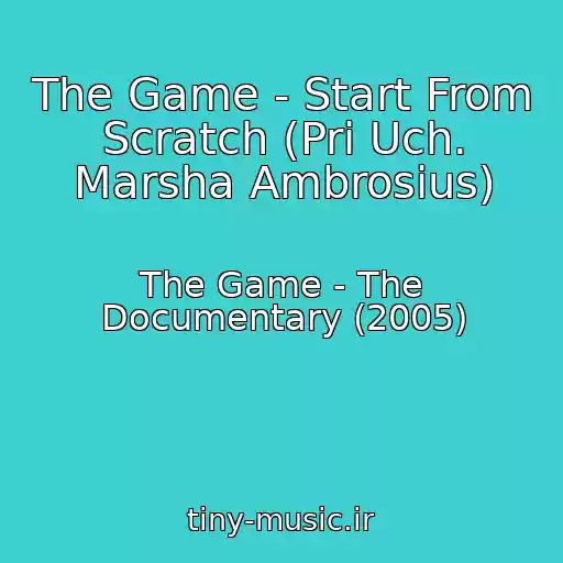 کاور آهنگ The Game - Start From Scratch (Pri Uch. Marsha Ambrosius) از The Game - The Documentary (2005)