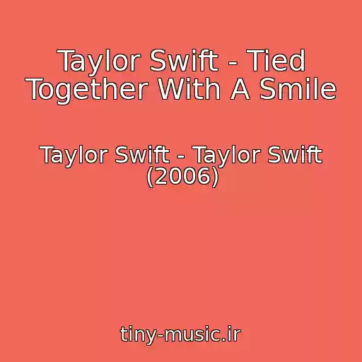 کاور آهنگ Taylor Swift - Tied Together With A Smile از Taylor Swift - Taylor Swift (2006)