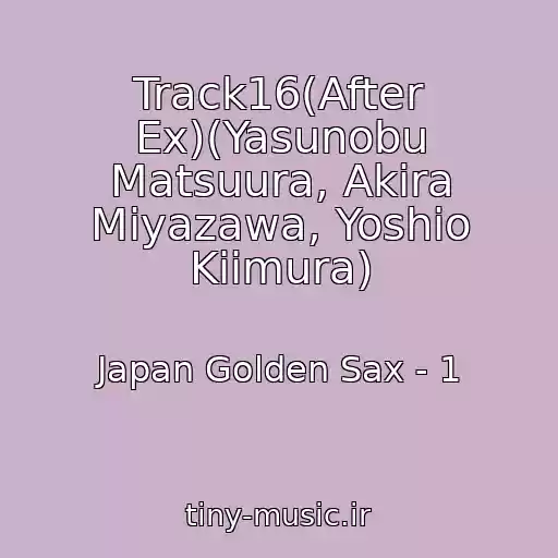 کاور آهنگ Track16(After Ex)(Yasunobu Matsuura, Akira Miyazawa, Yoshio Kiimura) از Japan Golden Sax - 1
