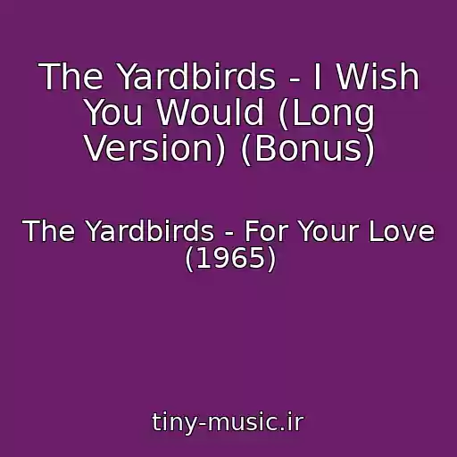 کاور آهنگ The Yardbirds - I Wish You Would (Long Version) (Bonus) از The Yardbirds - For Your Love (1965)