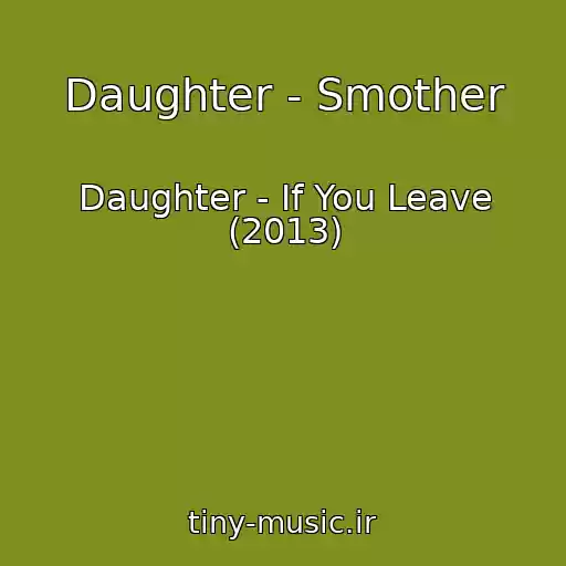 کاور آهنگ Daughter - Smother از Daughter - If You Leave (2013)