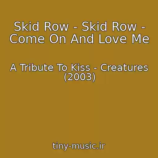 کاور آهنگ Skid Row - Skid Row - Come On And Love Me از A Tribute To Kiss - Creatures (2003)
