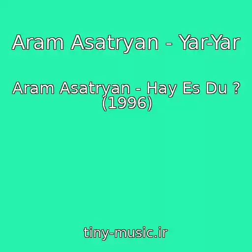 کاور آهنگ Aram Asatryan - Yar-Yar از Aram Asatryan - Hay Es Du ? (1996)