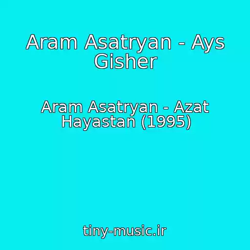 کاور آهنگ Aram Asatryan - Ays Gisher از Aram Asatryan - Azat Hayastan (1995)