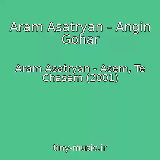 کاور آهنگ Aram Asatryan - Angin Gohar از Aram Asatryan - Asem, Te Chasem (2001)