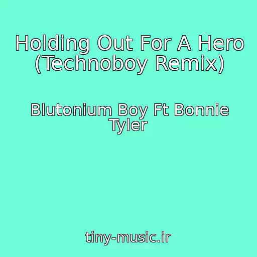 کاور آهنگ Holding Out For A Hero (Technoboy Remix) از Blutonium Boy Ft Bonnie Tyler