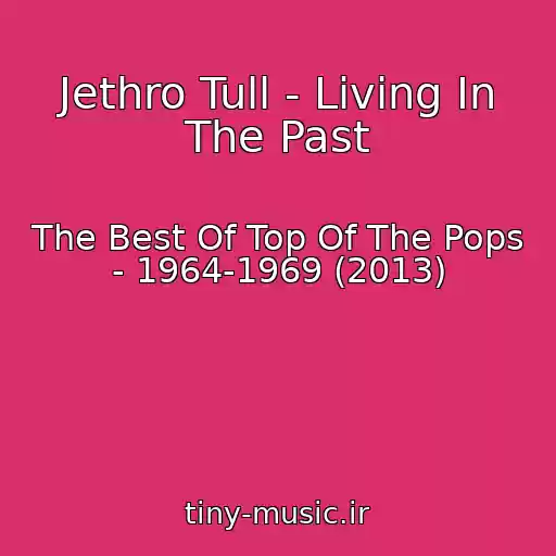 کاور آهنگ Jethro Tull - Living In The Past از The Best Of Top Of The Pops - 1964-1969 (2013)