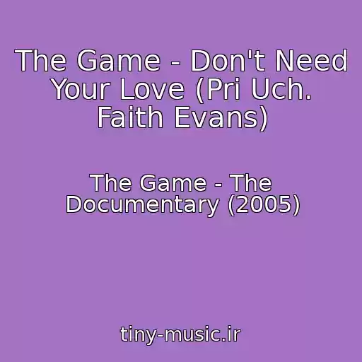 کاور آهنگ The Game - Don't Need Your Love (Pri Uch. Faith Evans) از The Game - The Documentary (2005)