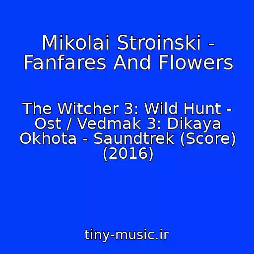 کاور آهنگ Mikolai Stroinski - Fanfares And Flowers از The Witcher 3: Wild Hunt - Ost / Vedmak 3: Dikaya Okhota - Saundtrek (Score) (2016)