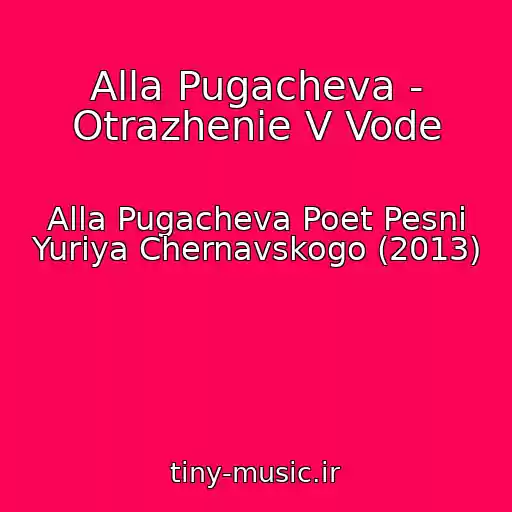 کاور آهنگ Alla Pugacheva - Otrazhenie V Vode از Alla Pugacheva Poet Pesni Yuriya Chernavskogo (2013)
