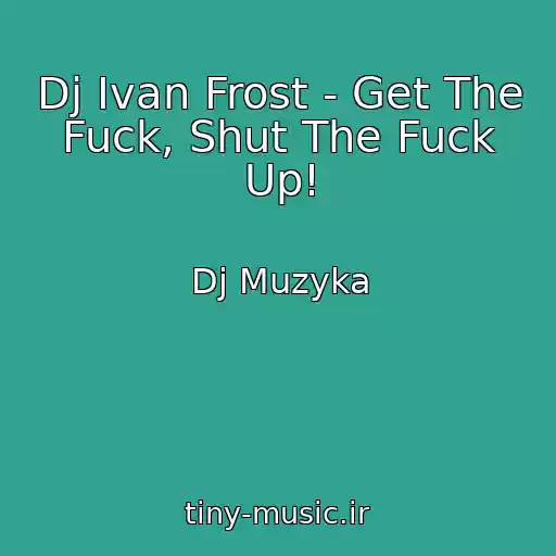 کاور آهنگ Dj Ivan Frost - Get The Fuck, Shut The Fuck Up! از Dj Muzyka