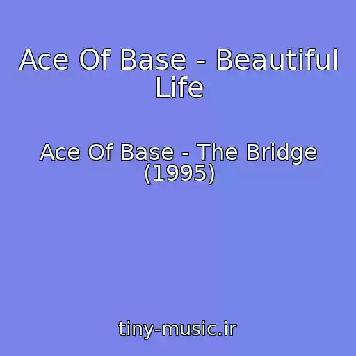 کاور آهنگ Ace Of Base - Beautiful Life از Ace Of Base - The Bridge (1995)
