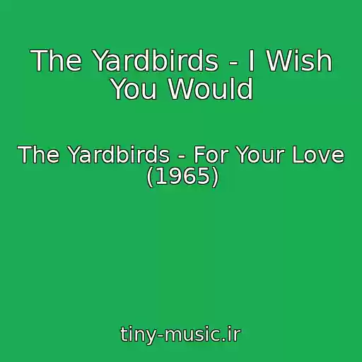 کاور آهنگ The Yardbirds - I Wish You Would از The Yardbirds - For Your Love (1965)