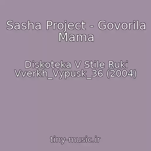 کاور آهنگ Sasha Project - Govorila Mama از Diskoteka V Stile Ruki Vverkh_Vypusk_36 (2004)