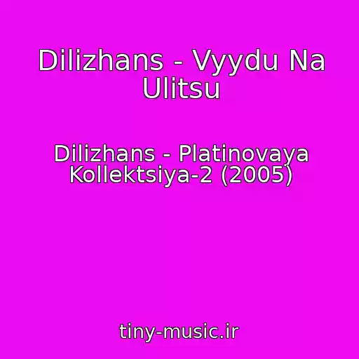 کاور آهنگ Dilizhans - Vyydu Na Ulitsu از Dilizhans - Platinovaya Kollektsiya-2 (2005)