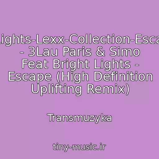 کاور آهنگ 3Lau-Paris-Amp-Simo-Feat-Bright-Lights-Lexx-Collection-Escape-High-Definition-Uplifting-Remix - 3Lau Paris & Simo Feat Bright Lights - Escape (High Definition Uplifting Remix) از Transmuzyka