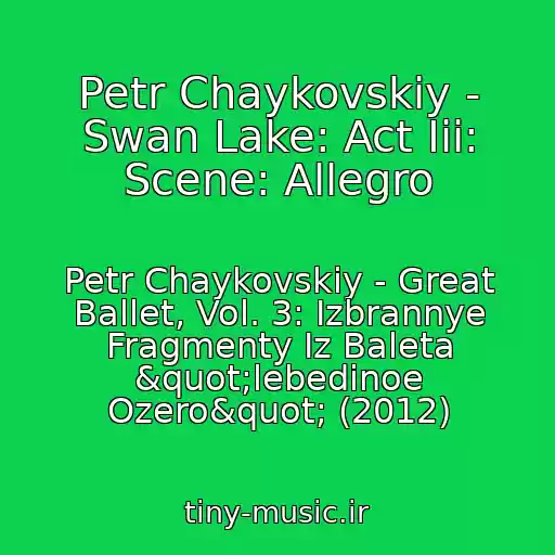 کاور آهنگ Petr Chaykovskiy - Swan Lake: Act Iii: Scene: Allegro از Petr Chaykovskiy - Great Ballet, Vol. 3: Izbrannye Fragmenty Iz Baleta "lebedinoe Ozero" (2012)