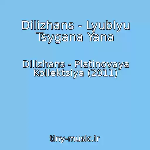 کاور آهنگ Dilizhans - Lyublyu Tsygana Yana از Dilizhans - Platinovaya Kollektsiya (2011)
