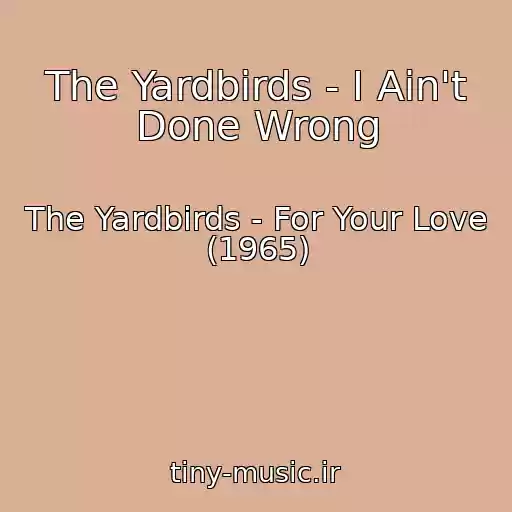 کاور آهنگ The Yardbirds - I Ain't Done Wrong از The Yardbirds - For Your Love (1965)