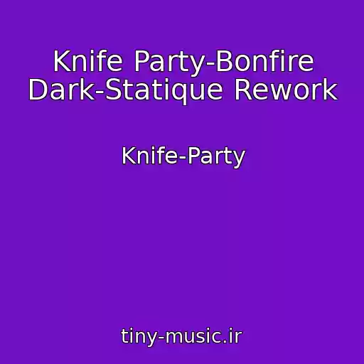 کاور آهنگ Knife Party-Bonfire Dark-Statique Rework از Knife-Party