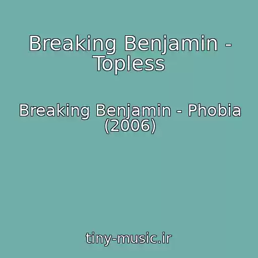 کاور آهنگ Breaking Benjamin - Topless از Breaking Benjamin - Phobia (2006)