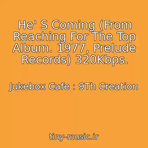 کاور آهنگ He' S Coming (From Reaching For The Top Album. 1977, Prelude Records) 320Kbps. از Jukebox Cafe : 9Th Creation
