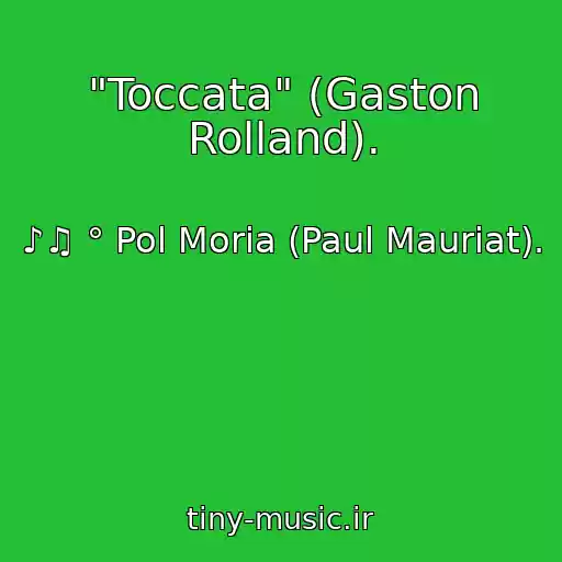کاور آهنگ "Toccata" (Gaston Rolland). از ♪♫ ° Pol Moria (Paul Mauriat).