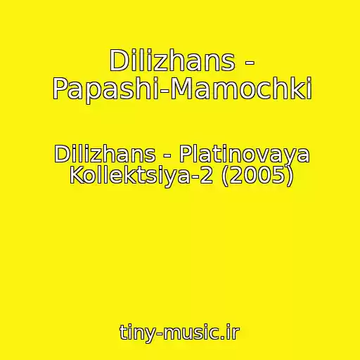 کاور آهنگ Dilizhans - Papashi-Mamochki از Dilizhans - Platinovaya Kollektsiya-2 (2005)