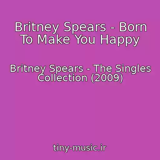 کاور آهنگ Britney Spears - Born To Make You Happy از Britney Spears - The Singles Collection (2009)