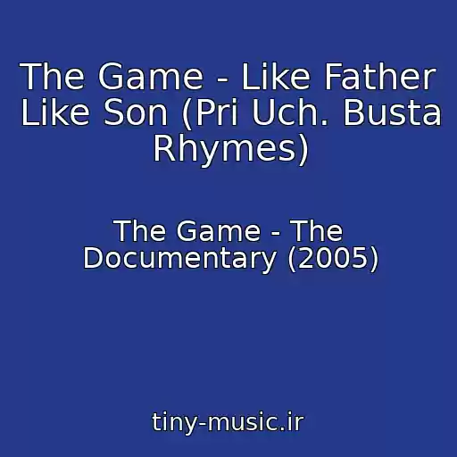 کاور آهنگ The Game - Like Father Like Son (Pri Uch. Busta Rhymes) از The Game - The Documentary (2005)