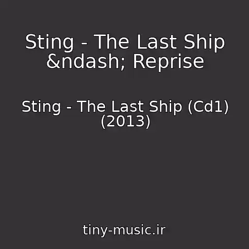 کاور آهنگ Sting - The Last Ship &ndash; Reprise از Sting - The Last Ship (Cd1) (2013)
