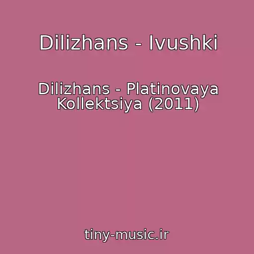 کاور آهنگ Dilizhans - Ivushki از Dilizhans - Platinovaya Kollektsiya (2011)