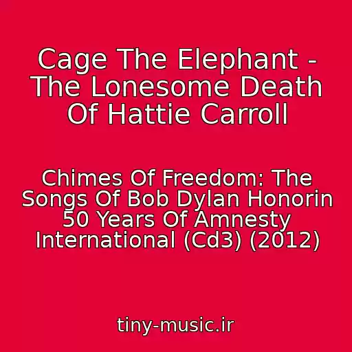 کاور آهنگ Cage The Elephant - The Lonesome Death Of Hattie Carroll از Chimes Of Freedom: The Songs Of Bob Dylan Honorin 50 Years Of Amnesty International (Cd3) (2012)