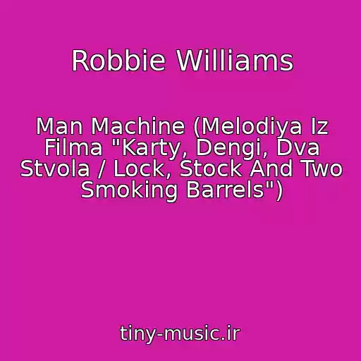کاور آهنگ Robbie Williams از Man Machine (Melodiya Iz Filma "Karty, Dengi, Dva Stvola / Lock, Stock And Two Smoking Barrels")