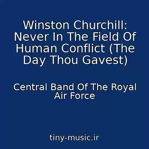 کاور آهنگ Winston Churchill: Never In The Field Of Human Conflict (The Day Thou Gavest) از Central Band Of The Royal Air Force