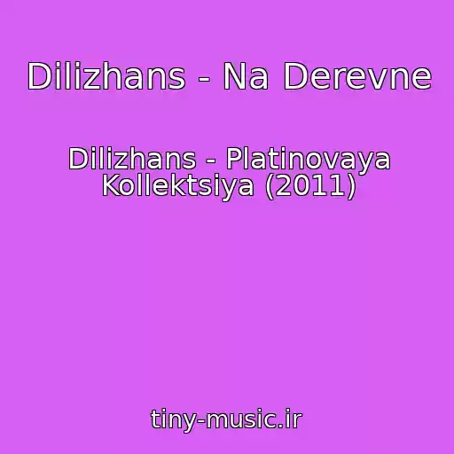 کاور آهنگ Dilizhans - Na Derevne از Dilizhans - Platinovaya Kollektsiya (2011)