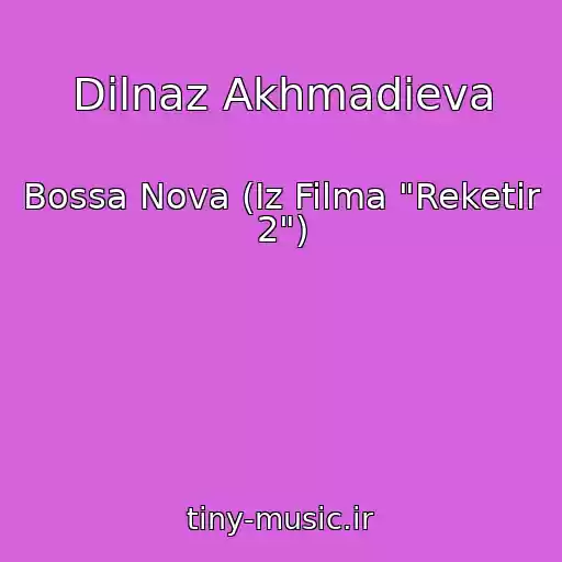 کاور آهنگ Dilnaz Akhmadieva از Bossa Nova (Iz Filma "Reketir 2")