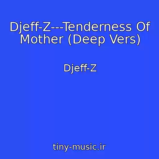 کاور آهنگ Djeff-Z---Tenderness Of Mother (Deep Vers) از Djeff-Z