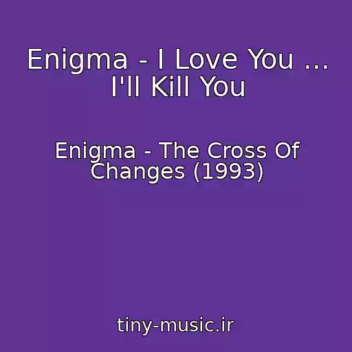 کاور آهنگ Enigma - I Love You ... I'll Kill You از Enigma - The Cross Of Changes (1993)