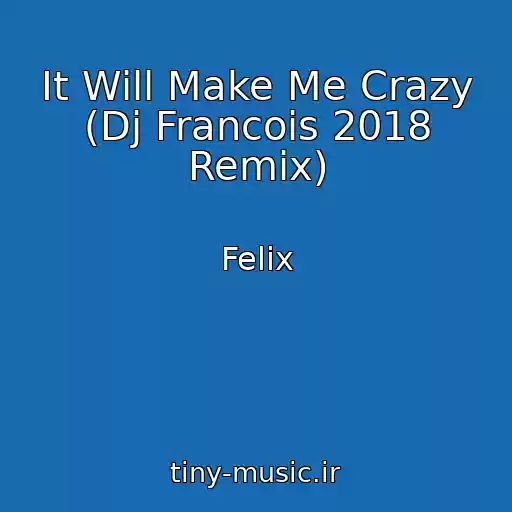 کاور آهنگ It Will Make Me Crazy (Dj Francois 2018 Remix) از Felix