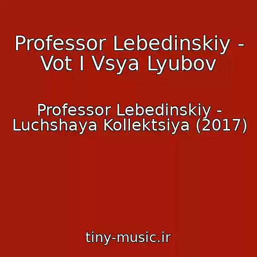 کاور آهنگ Professor Lebedinskiy - Vot I Vsya Lyubov از Professor Lebedinskiy - Luchshaya Kollektsiya (2017)