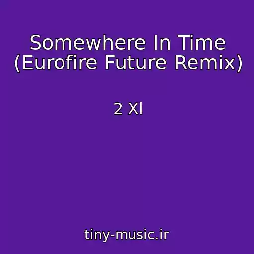 کاور آهنگ Somewhere In Time (Eurofire Future Remix) از 2 Xl