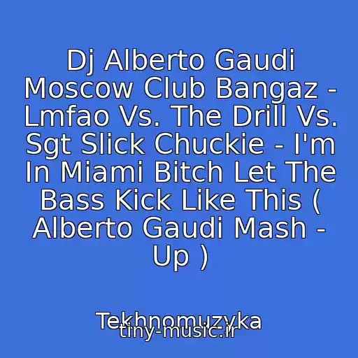 کاور آهنگ Dj Alberto Gaudi Moscow Club Bangaz - Lmfao Vs. The Drill Vs. Sgt Slick Chuckie - I'm In Miami Bitch Let The Bass Kick Like This ( Alberto Gaudi Mash - Up ) از Tekhnomuzyka