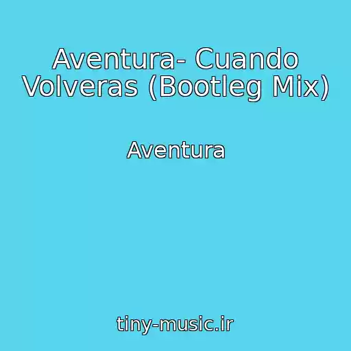 کاور آهنگ Aventura- Cuando Volveras (Bootleg Mix) از Aventura