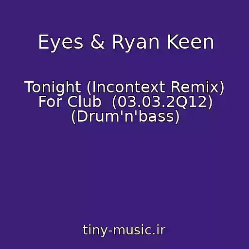 کاور آهنگ Eyes & Ryan Keen از Tonight (Incontext Remix) For Club  (03.03.2Q12) (Drum'n'bass)